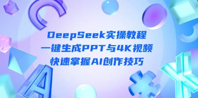 DeepSeek入门实操教程：一键生成PPT与4K视频，快速掌握AI创作技巧 - 中创网-中创网