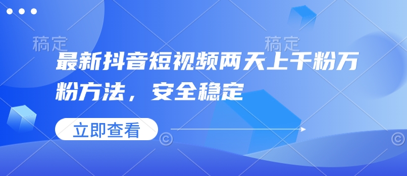 最新抖音短视频两天上千粉万粉方法，安全稳定 - 中创网-中创网