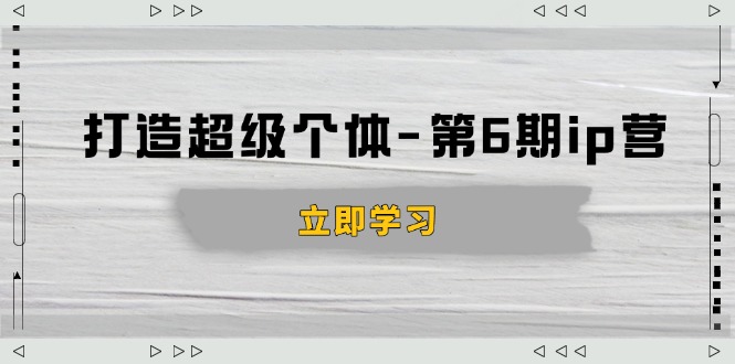 打造 超级个体-第6期ip营：商业认知,产品设计,成交演练,解决知识变现难题 - 中创网-中创网