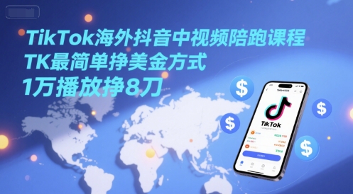 TikTok海外抖音中视频陪跑课程，TK最简单挣美金方式，1万播放挣8刀 - 中创网-中创网