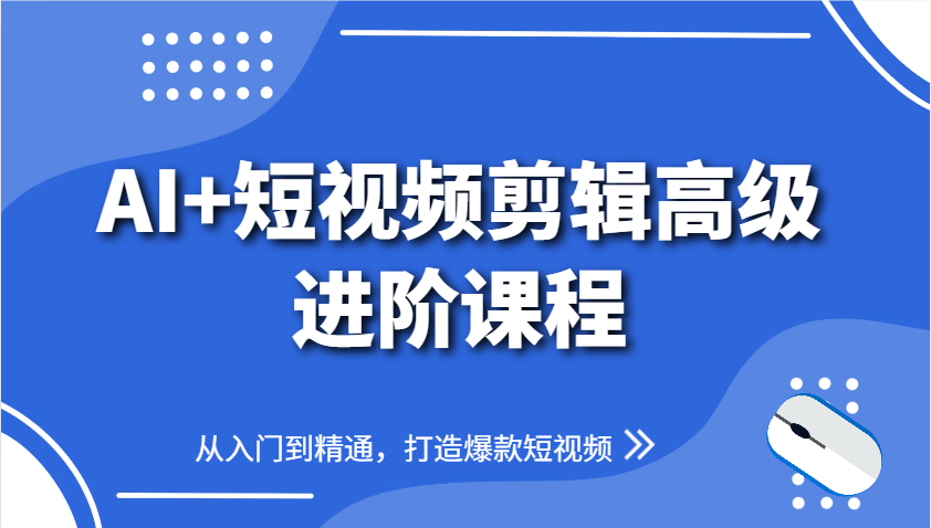 AI+短视频剪辑高级进阶课程，从入门到精通，打造爆款短视频 - 中创网-中创网