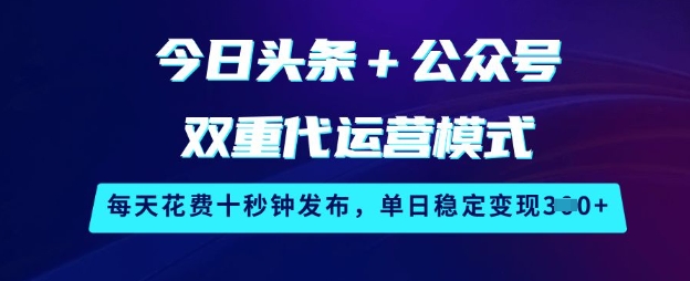 今日头条+公众号双重代运营模式，每天花费十秒钟发布，单日稳定变现3张【揭秘】 - 中创网-中创网