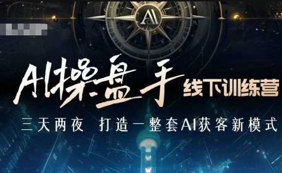 AI操盘手线下训练营，打造AI获客新模式，跟上ai时代，新商业 - 中创网-中创网