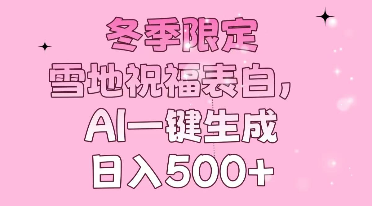 冬季限定，雪地祝福表白，AI一键生成，日入500+ - 中创网-中创网