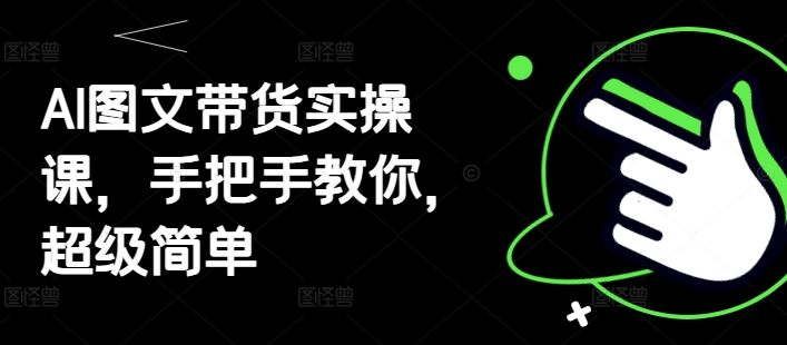 AI图文带货实操课，手把手教你，超级简单 - 中创网-中创网