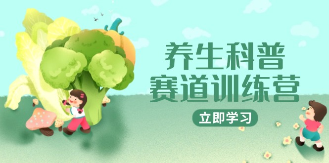 养生科普赛道训练营，AI矩阵+爆款标题+插画教学，2月3万粉接广1800/条 - 中创网-中创网