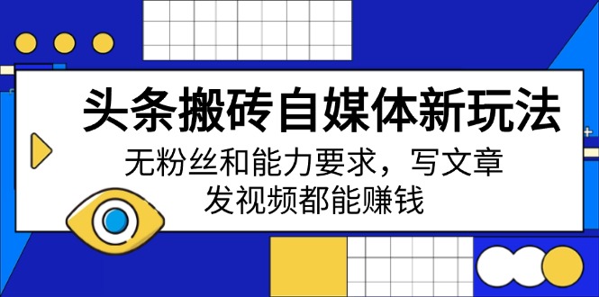 头条搬砖自媒体新玩法，无粉丝和能力要求，写文章、发视频都能赚钱 - 中创网-中创网