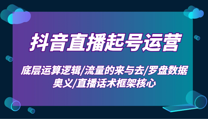 抖音直播起号运营：底层运算逻辑/流量的来与去/罗盘数据奥义/直播话术框架核心 - 中创网-中创网