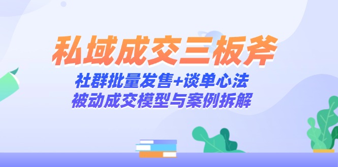 私域成交三板斧：社群批量发售+谈单心法，被动成交模型与案例拆解 - 中创网-中创网