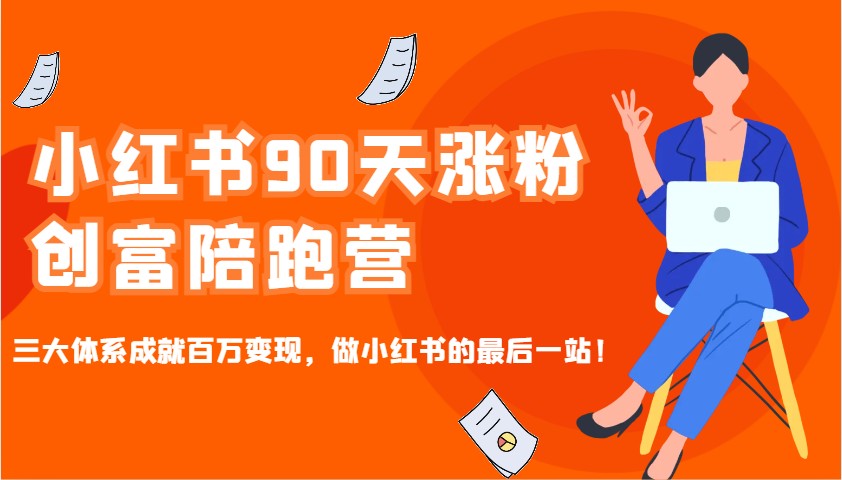 小红书90天涨粉创富陪跑营，三大体系成就百万变现，做小红书的最后一站！ - 中创网-中创网