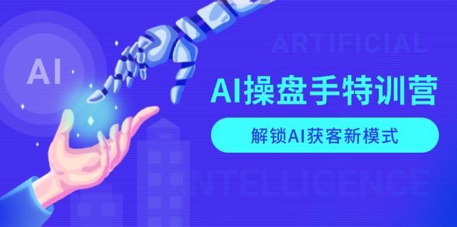 AI-操盘手特训营，解锁AI获客新模式，全面掌握AI商业应用与提示词技巧 - 中创网-中创网