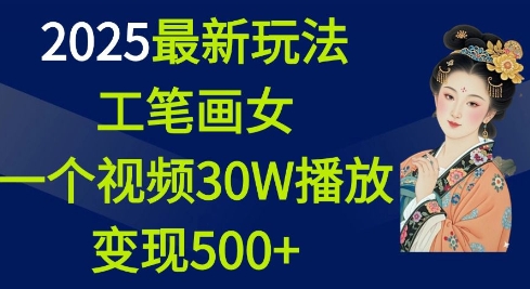 2025最新玩法，工笔画美女，一个视频30万播放变现500+ - 中创网-中创网