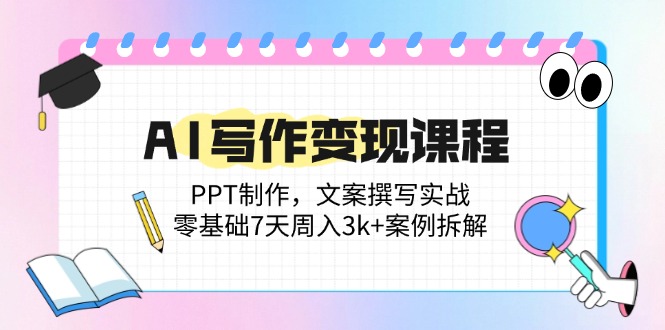 AI写作变现课程：PPT制作，文案撰写实战，零基础7天周入3k+案例拆解 - 中创网-中创网