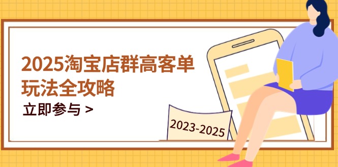2025淘宝店群高客单玩法全攻略，把握高客单关键技巧，精通全周期运营 - 中创网-中创网