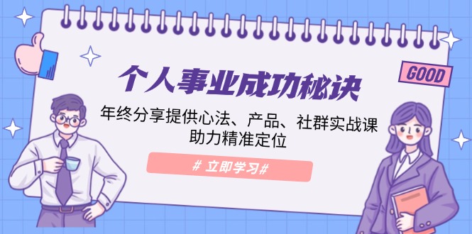个人事业成功秘诀：年终分享提供心法、产品、社群实战课、助力精准定位 - 中创网-中创网