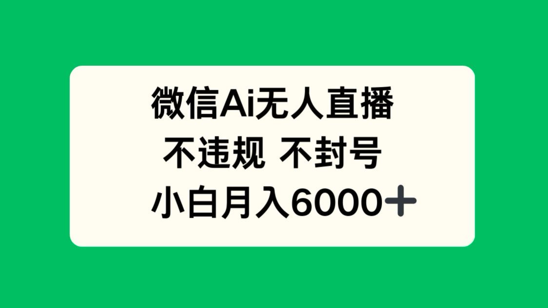 微信AI无人直播，不违规 不封号 ，小白月入6000+ - 中创网-中创网