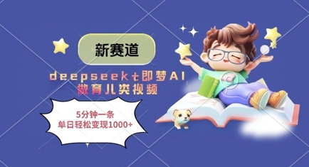 新赛道，deepseek+即梦AI做育儿类视频，5分钟一条，单日轻松变现多张 - 中创网-中创网