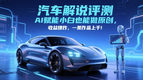 抖音汽车解说评测赛道，AI赋能小白也能做原创，收益爆炸，一条作品上千 - 中创网-中创网