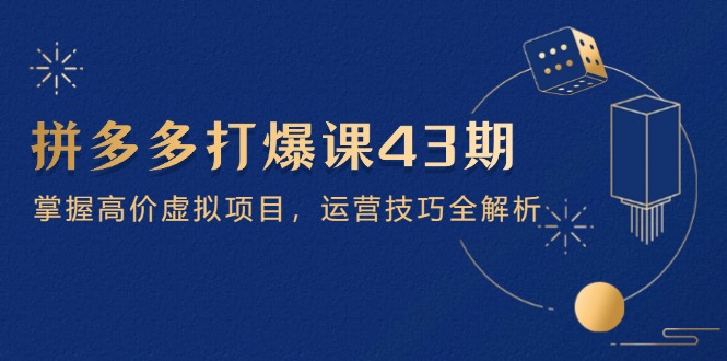 拼多多打爆课第 43 期，掌握高价虚拟项目，运营技巧全解析(15节 - 中创网-中创网