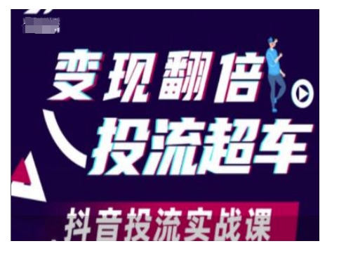 变现翻倍投流超车，抖音投流实战课 - 中创网-中创网
