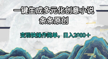 一键生成多元化创意小说，条条原创，变现快操作简单，日入2k+【揭秘】 - 中创网-中创网