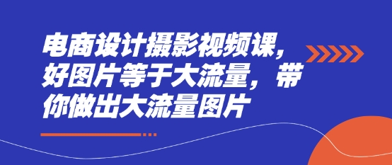 电商设计摄影视频课，好图片等于大流量，带你做出大流量图片 - 中创网-中创网