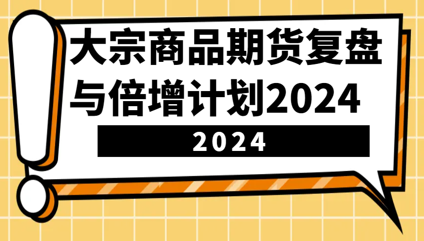 大宗商品期货复盘与倍增计划：识别市场趋势、优化交易策略，提升盈利能力！(更新) - 中创网-中创网