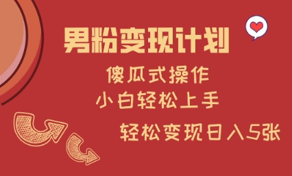 男粉变现计划，傻瓜式操作，小白轻松日入多张【揭秘】 - 中创网-中创网