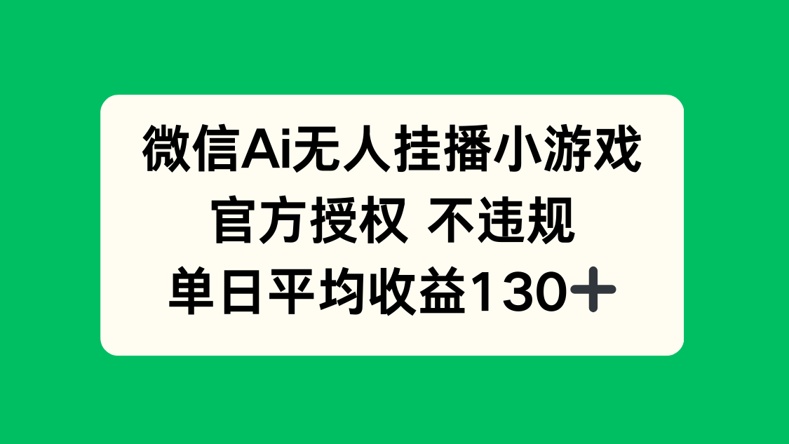 微信AI无人挂播小游戏，官方授权 不违规，单日收益130+ - 中创网-中创网