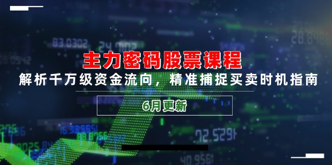 主力密码股票课程，解析千万级资金流向，精准捕捉买卖时机指南(6月更新 - 中创网-中创网