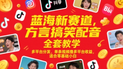蓝海新赛道，方言搞笑配音全套教学，多平台分发，单条视频撸多平台收益，适合零基础小白 - 中创网-中创网