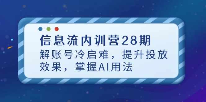 信息流内训营28期，解账号冷启难，提升投放效果，掌握AI用法 - 中创网-中创网