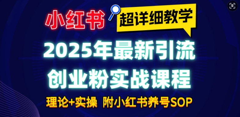 2025年最新小红书引流创业粉实战课程【超详细教学】小白轻松上手，月入1W+，附小红书养号SOP - 中创网-中创网