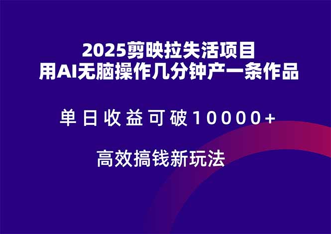 2025剪映拉失活项目，单日收益可破10000+，用AI无脑制作作品，高效搞... - 中创网-中创网