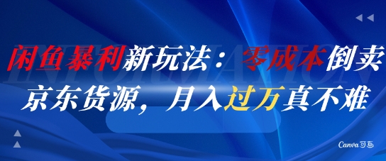 闲鱼暴利新玩法：零成本倒卖京东货源，月入过1W真不难 - 中创网-中创网