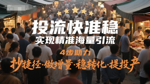 投流快准稳，实现精准海量引流，4步助力，抄捷径·做增量·稳转化·提投产 - 中创网-中创网