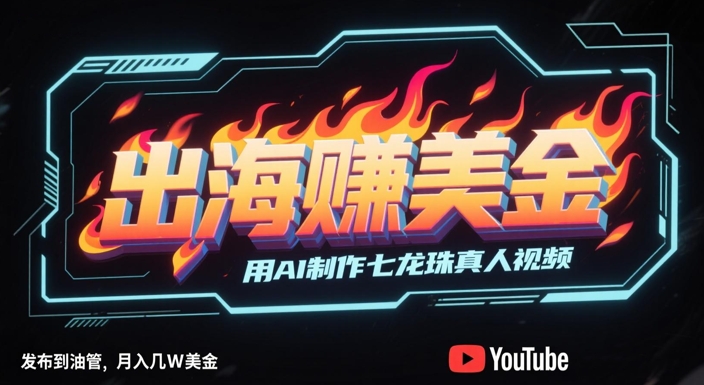 出海挣美金，用AI制作七龙珠真人视频，发布到油管，条条爆火，月入几W美刀 - 中创网-中创网