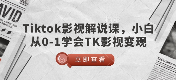 TikTok影视解说课，小白从0-1学会TK影视变现 - 中创网-中创网