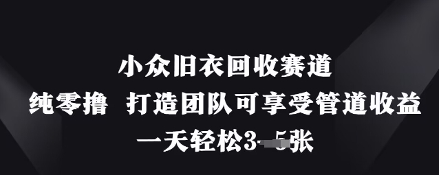 小众旧衣回收赛道，纯零撸 打造团队可享受管道收益，一天轻松3张 - 中创网-中创网