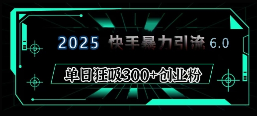 2025年快手6.0保姆级教程震撼来袭，单日狂吸300+精准创业粉 - 中创网-中创网