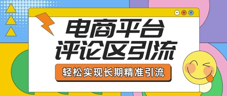 电商平台评论区引流，从基础操作到发布内容，引流技巧，轻松实现长期精准引流 - 中创网-中创网