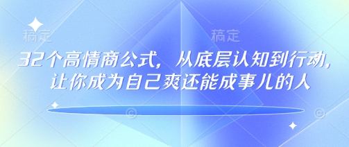 32个高情商公式，​从底层认知到行动，让你成为自己爽还能成事儿的人，133节完整版 - 中创网-中创网
