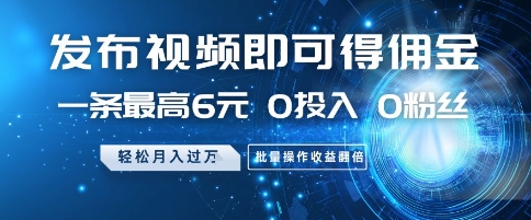 发布视频即可得佣金，一条最高6元，0投入 0粉丝  会发视频就行，月入过W，批量操作收益翻倍【揭秘】 - 中创网-中创网