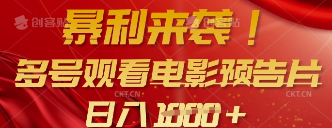 暴利来袭，多号观看电影预告片，可以批量可矩阵，日入多张 - 中创网-中创网