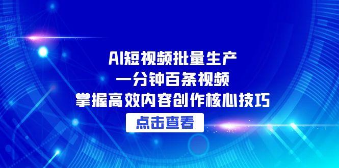 AI短视频批量生产：一分钟百条视频，掌握高效内容创作核心技巧 - 中创网-中创网