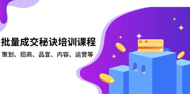 批量成交秘诀培训课程，策划、招商、品宣、内容、运营等 - 中创网-中创网