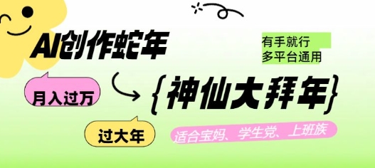 AI创作蛇年各路神仙大拜年，月入过万，有手就行，多平台通用！ - 中创网-中创网