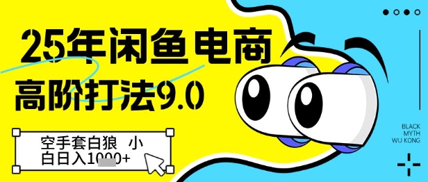 25年闲鱼电商高阶打法9.0，空手套白狼，小白日入几张 - 中创网-中创网