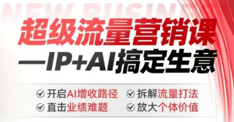 2025年超级流量营销课，IP+AI搞定生意，开启AI增收路径 直击业绩难题 拆解流量打法 放大个体价值 - 中创网-中创网