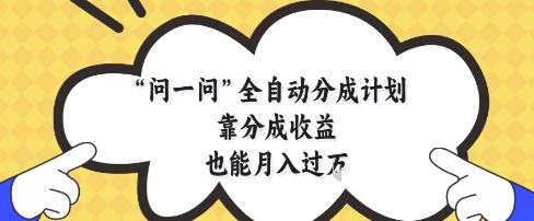 问一问全自动分成计划，靠分成收益也能月入过1W【揭秘】 - 中创网-中创网